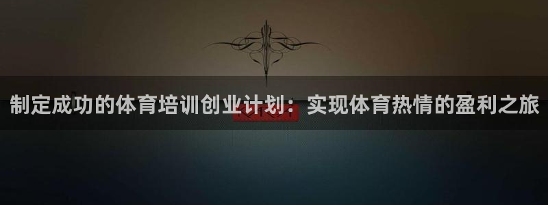 欧陆娱乐平台登录不上去怎么办：制定成功的体育培训创业